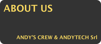 ABOUT US 
 
       
       ANDY’S CREW & ANDYTECH Srl